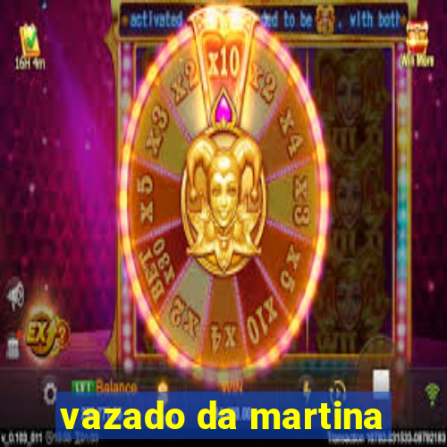 vazado da martina